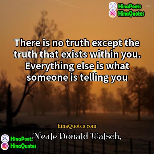 Neale Donald Walsch Quotes | There is no truth except the truth